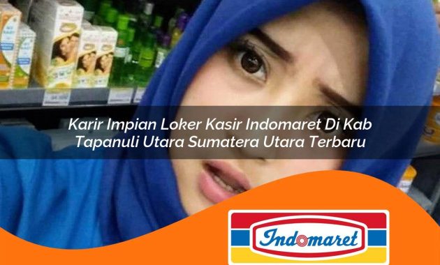 karir impian loker kasir indomaret di kab tapanuli utara sumatera utara terbaru 1762972932