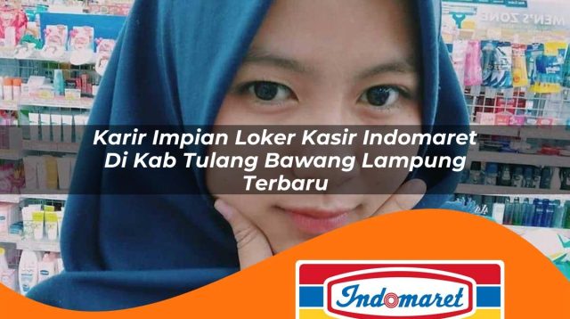karir impian loker kasir indomaret di kab tulang bawang lampung terbaru 1762989811