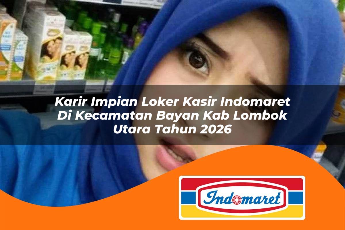 karir impian loker kasir indomaret di kecamatan bayan kab lombok utara tahun 2026 1763431001