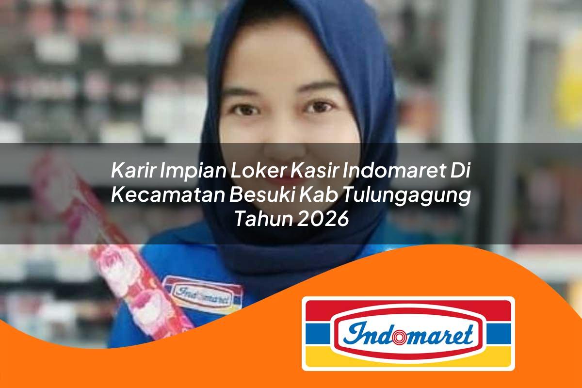 karir impian loker kasir indomaret di kecamatan besuki kab tulungagung tahun 2026 1762975165