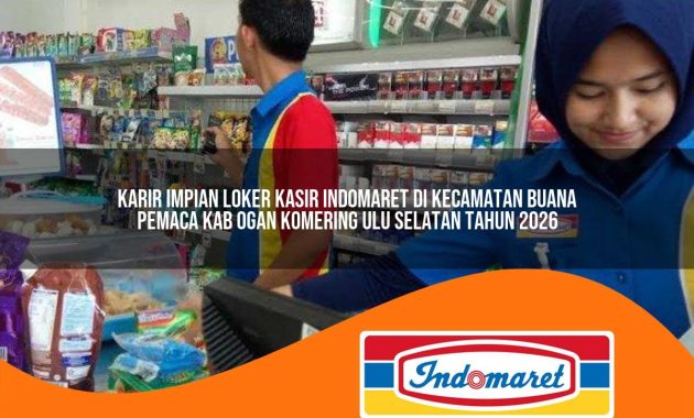 karir impian loker kasir indomaret di kecamatan buana pemaca kab ogan komering ulu selatan tahun 2026 1763018314