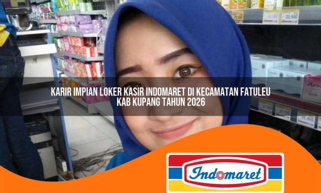 karir impian loker kasir indomaret di kecamatan fatuleu kab kupang tahun 2026 1762999101