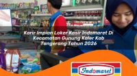 karir impian loker kasir indomaret di kecamatan gunung kaler kab tangerang tahun 2026 1763240967