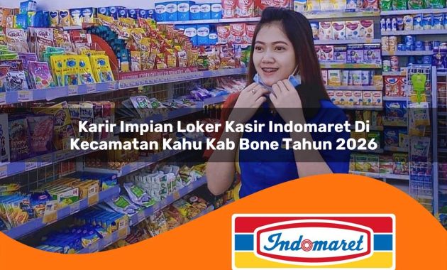 karir impian loker kasir indomaret di kecamatan kahu kab bone tahun 2026 1762967307