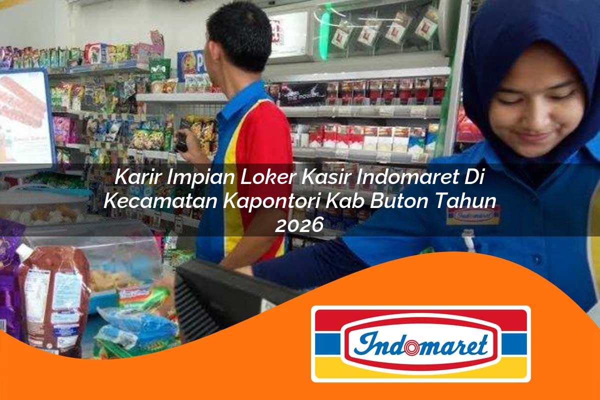 karir impian loker kasir indomaret di kecamatan kapontori kab buton tahun 2026 1763278100