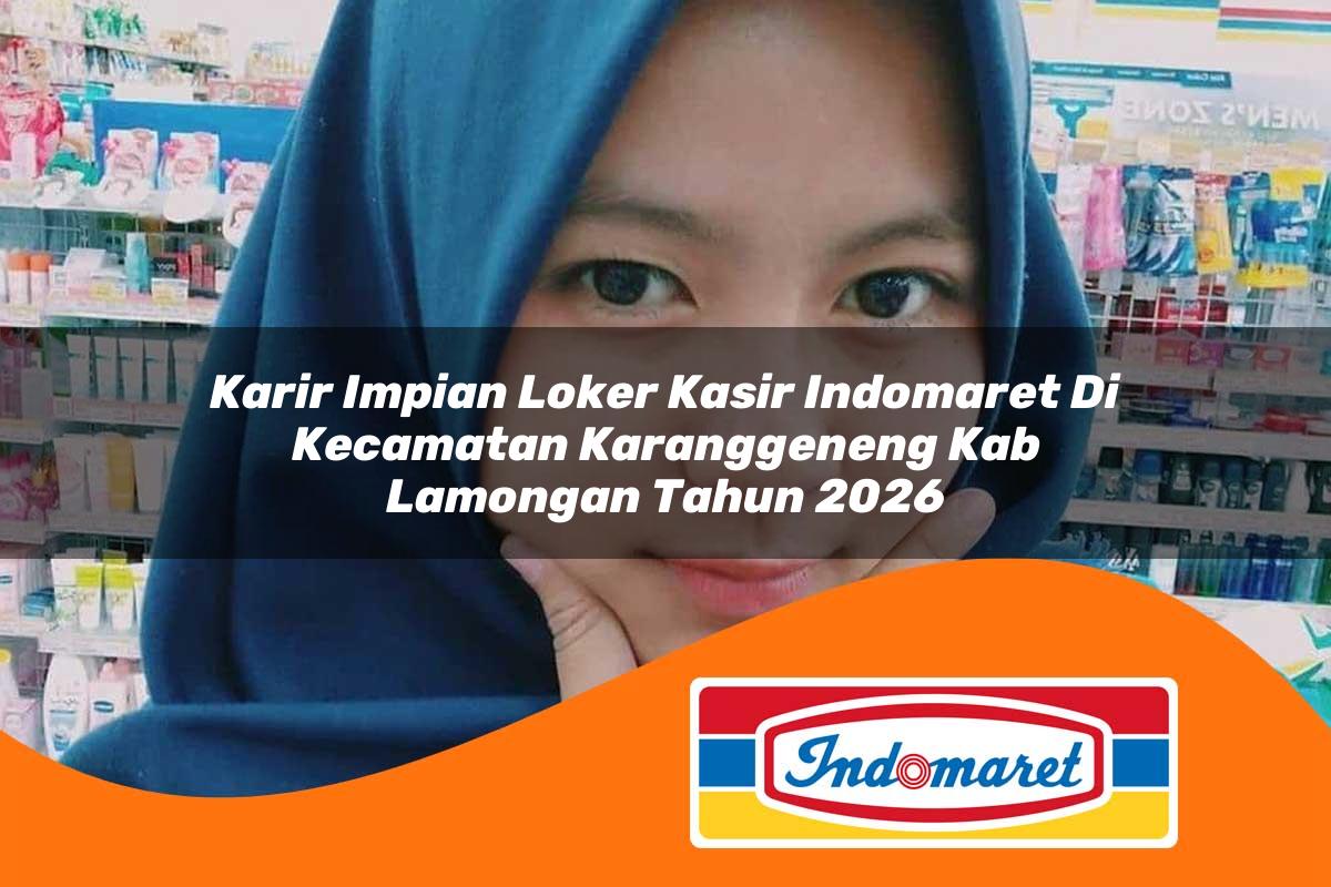 karir impian loker kasir indomaret di kecamatan karanggeneng kab lamongan tahun 2026 1762991420