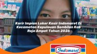 karir impian loker kasir indomaret di kecamatan kepulauan sembilan kab raja ampat tahun 2026 1763310996