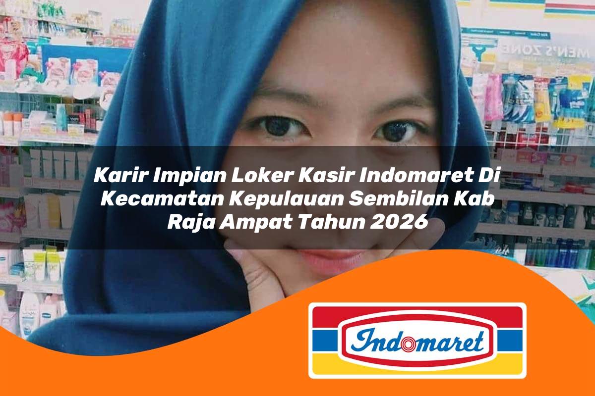 karir impian loker kasir indomaret di kecamatan kepulauan sembilan kab raja ampat tahun 2026 1763310996
