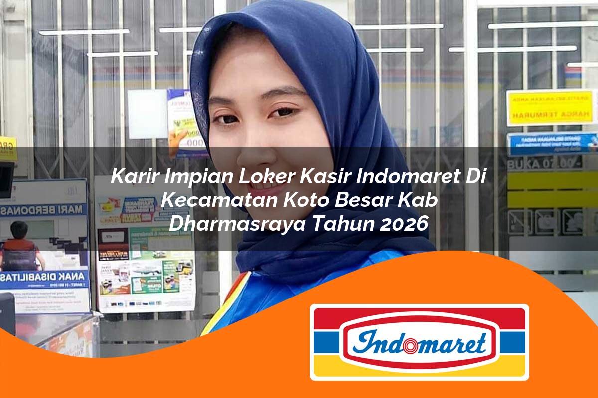 karir impian loker kasir indomaret di kecamatan koto besar kab dharmasraya tahun 2026 1763153382