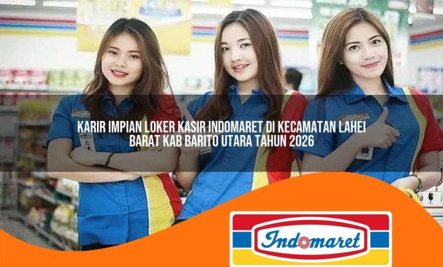 karir impian loker kasir indomaret di kecamatan lahei barat kab barito utara tahun 2026 1763029859