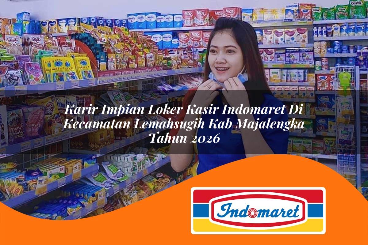 karir impian loker kasir indomaret di kecamatan lemahsugih kab majalengka tahun 2026 1763406993