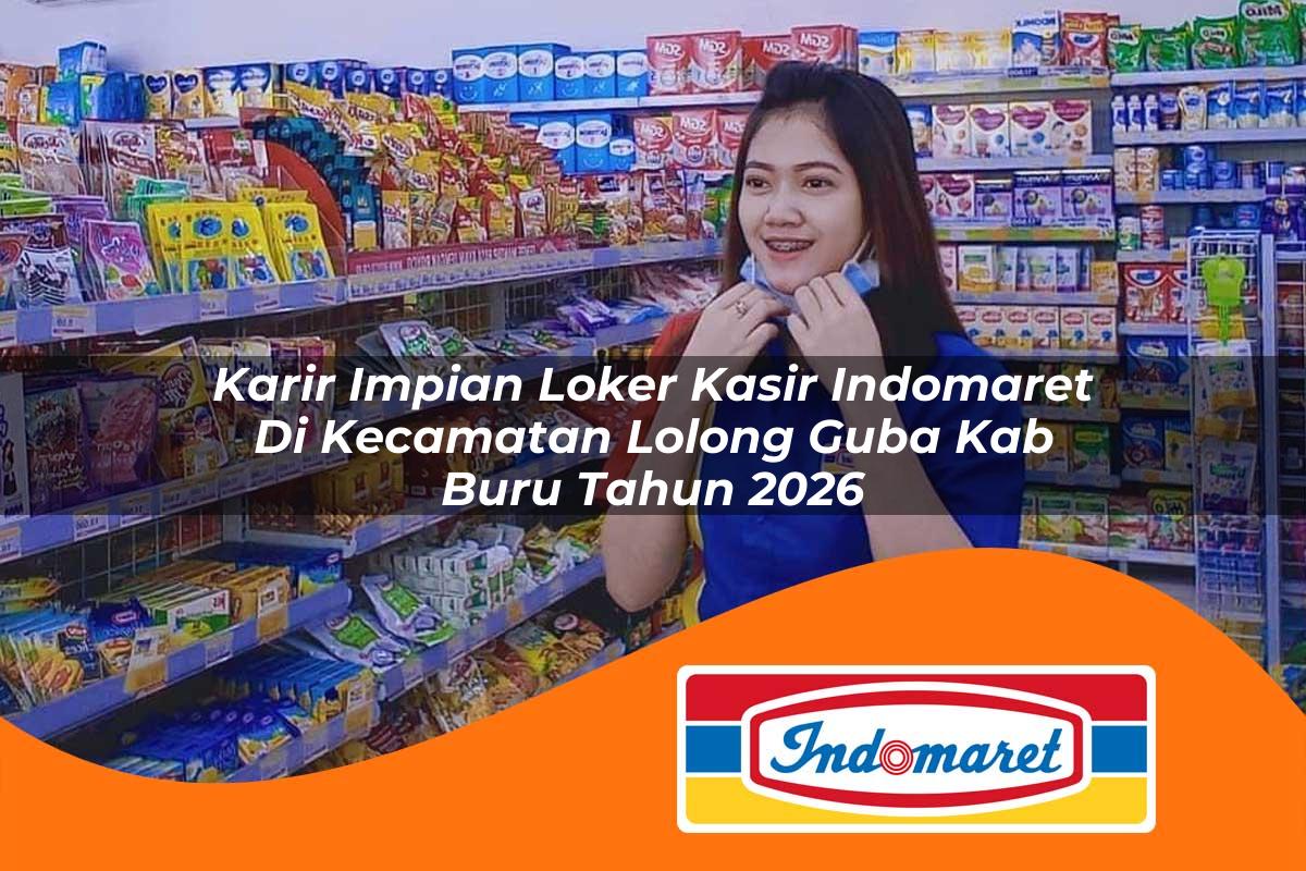 karir impian loker kasir indomaret di kecamatan lolong guba kab buru tahun 2026 1763245591