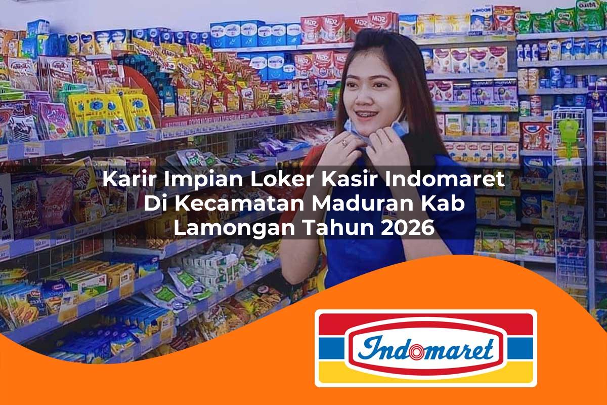 karir impian loker kasir indomaret di kecamatan maduran kab lamongan tahun 2026 1763012064