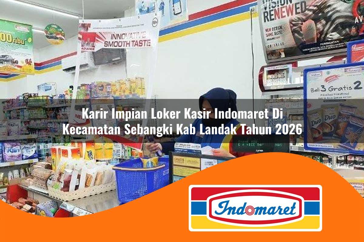 karir impian loker kasir indomaret di kecamatan sebangki kab landak tahun 2026 1763302044