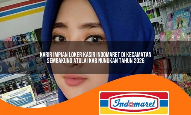 karir impian loker kasir indomaret di kecamatan sembakung atulai kab nunukan tahun 2026 1763052203