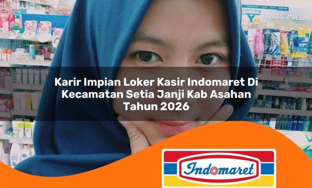 karir impian loker kasir indomaret di kecamatan setia janji kab asahan tahun 2026 1762972176