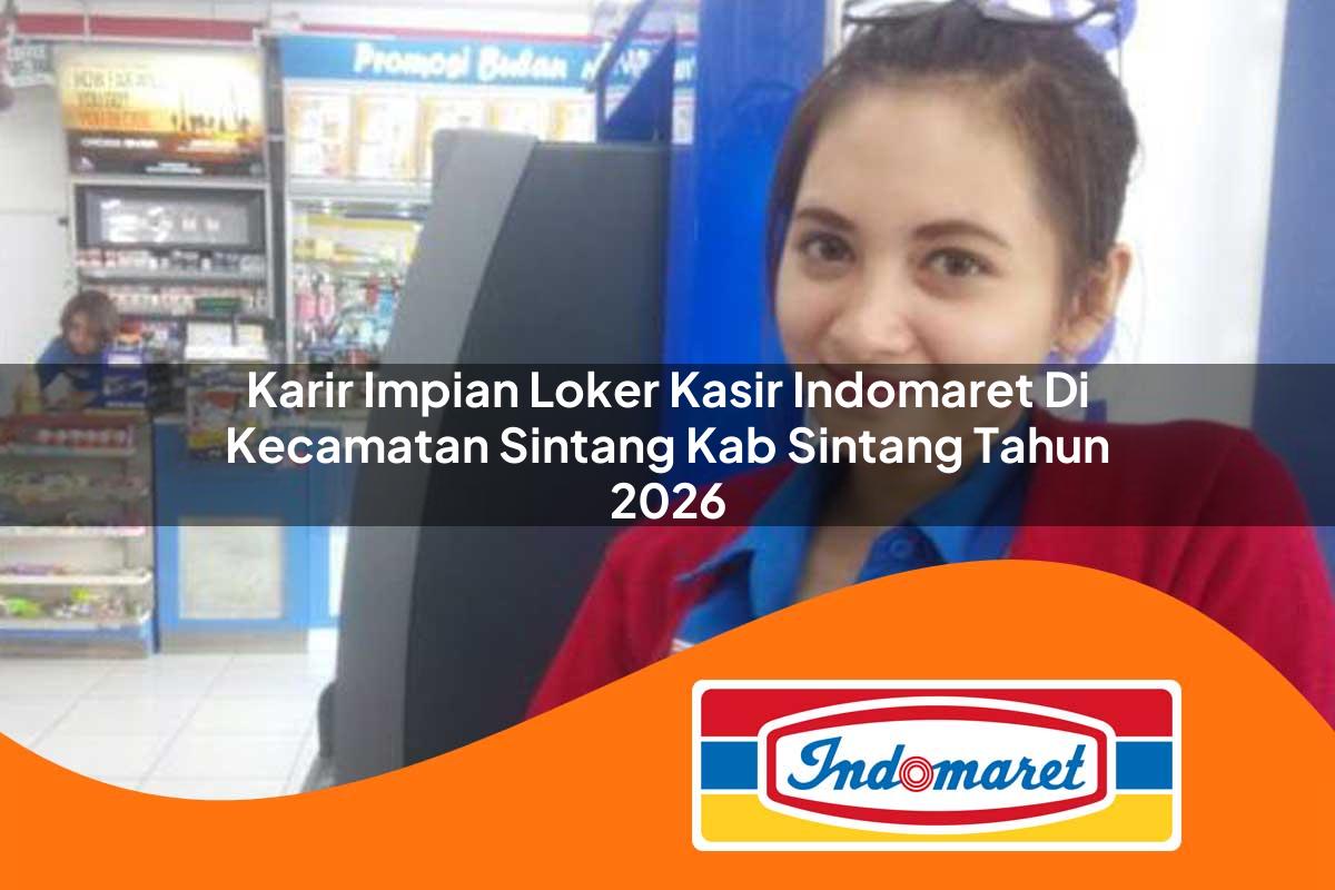karir impian loker kasir indomaret di kecamatan sintang kab sintang tahun 2026 1763170355