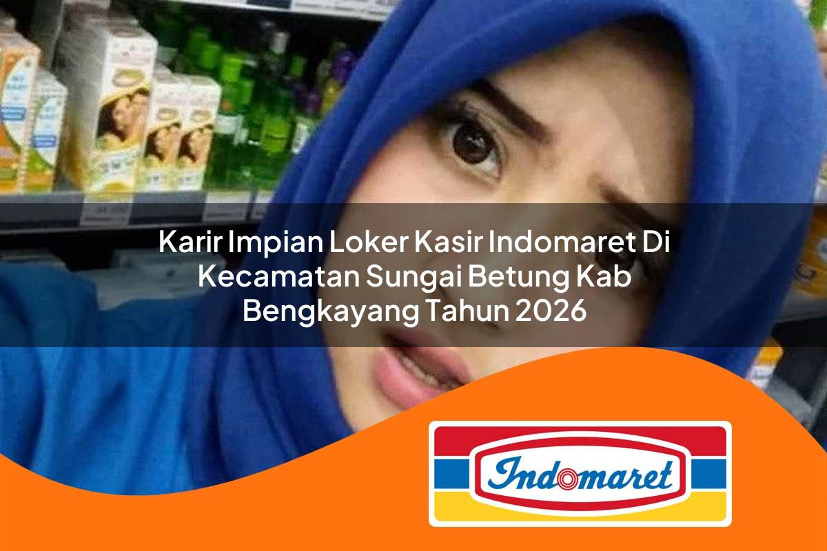 karir impian loker kasir indomaret di kecamatan sungai betung kab bengkayang tahun 2026 1763384315