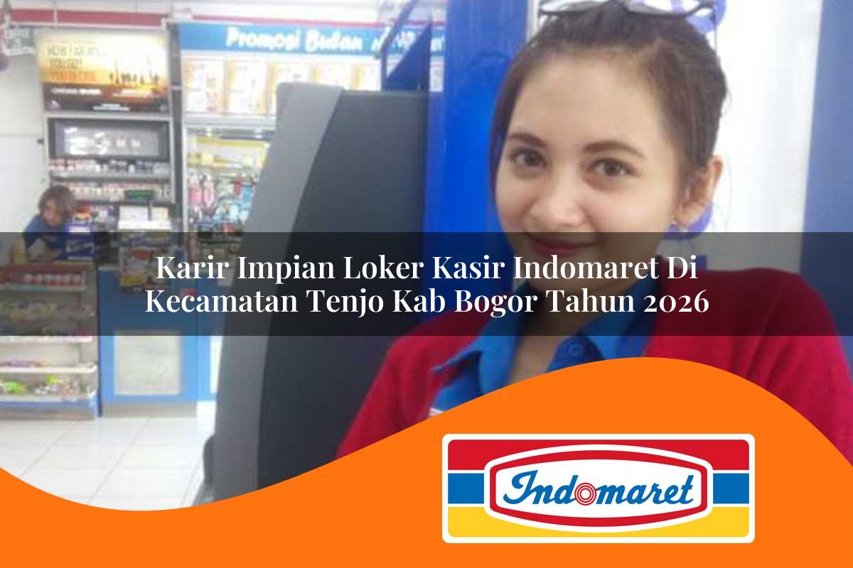 karir impian loker kasir indomaret di kecamatan tenjo kab bogor tahun 2026 1763353468