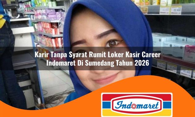 karir tanpa syarat rumit loker kasir career indomaret di sumedang tahun 2026 1762403018
