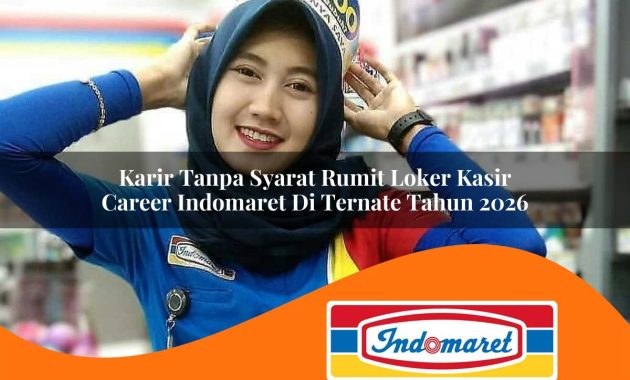 karir tanpa syarat rumit loker kasir career indomaret di ternate tahun 2026 1762966176
