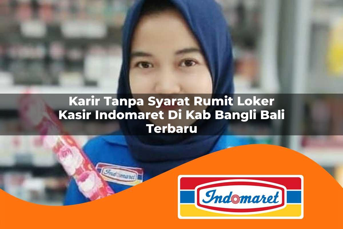 karir tanpa syarat rumit loker kasir indomaret di kab bangli bali terbaru 1762985732
