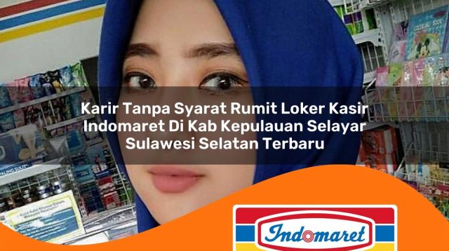 karir tanpa syarat rumit loker kasir indomaret di kab kepulauan selayar sulawesi selatan terbaru 1762996651