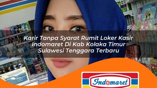 karir tanpa syarat rumit loker kasir indomaret di kab kolaka timur sulawesi tenggara terbaru 1762992259