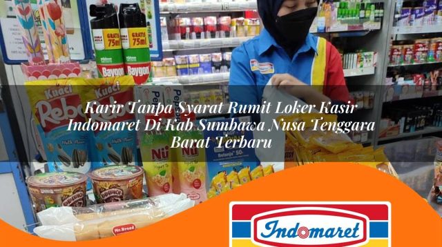 karir tanpa syarat rumit loker kasir indomaret di kab sumbawa nusa tenggara barat terbaru 1762993377