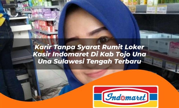 karir tanpa syarat rumit loker kasir indomaret di kab tojo una una sulawesi tengah terbaru 1762991066