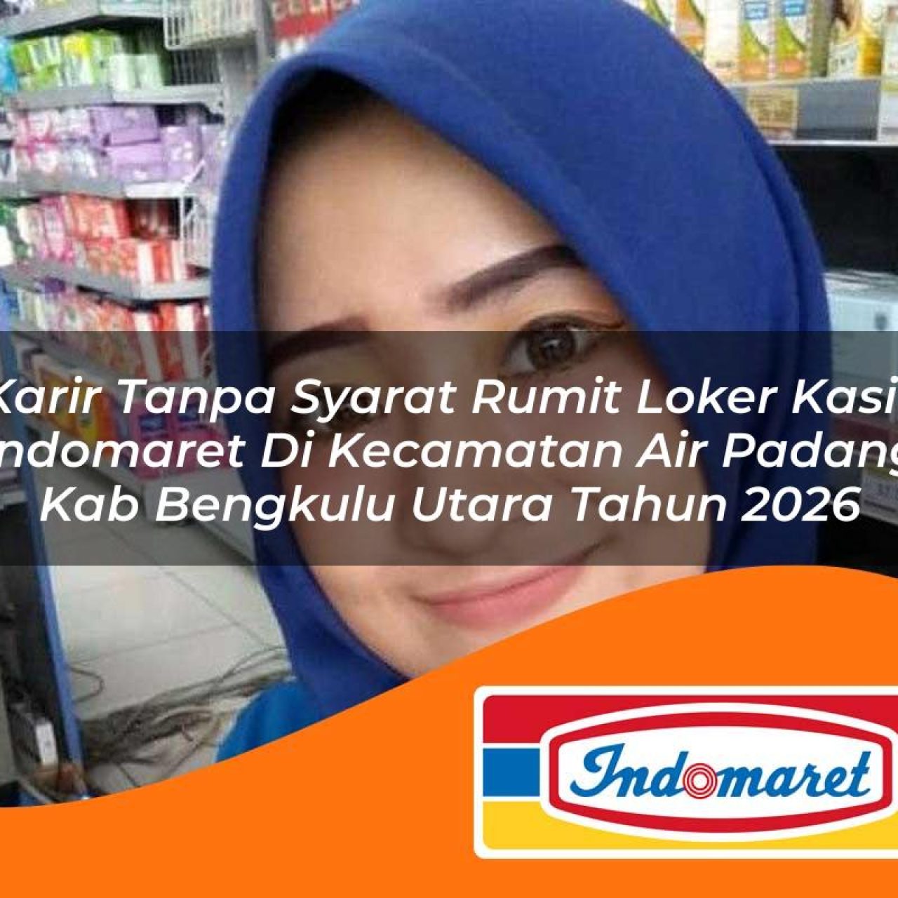 karir tanpa syarat rumit loker kasir indomaret di kecamatan air padang kab bengkulu utara tahun 2026 1763415389