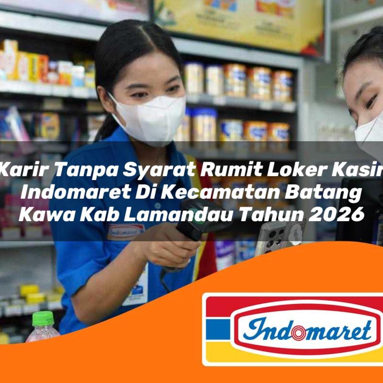 karir tanpa syarat rumit loker kasir indomaret di kecamatan batang kawa kab lamandau tahun 2026 1763181799