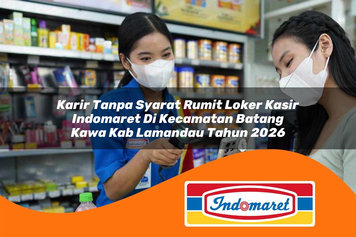 karir tanpa syarat rumit loker kasir indomaret di kecamatan batang kawa kab lamandau tahun 2026 1763181799