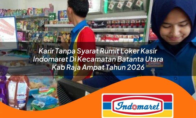 karir tanpa syarat rumit loker kasir indomaret di kecamatan batanta utara kab raja ampat tahun 2026 1763046481