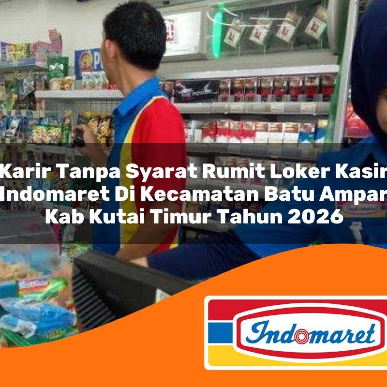 karir tanpa syarat rumit loker kasir indomaret di kecamatan batu ampar kab kutai timur tahun 2026 1763148280