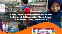 karir tanpa syarat rumit loker kasir indomaret di kecamatan batu ampar kab kutai timur tahun 2026 1763148280