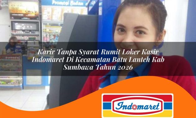 karir tanpa syarat rumit loker kasir indomaret di kecamatan batu lanteh kab sumbawa tahun 2026 1763076925