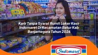 karir tanpa syarat rumit loker kasir indomaret di kecamatan batur kab banjarnegara tahun 2026 1763251829