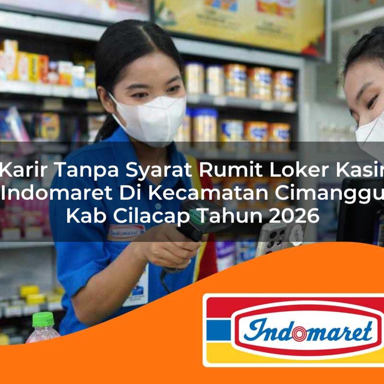 karir tanpa syarat rumit loker kasir indomaret di kecamatan cimanggu kab cilacap tahun 2026 1763143472
