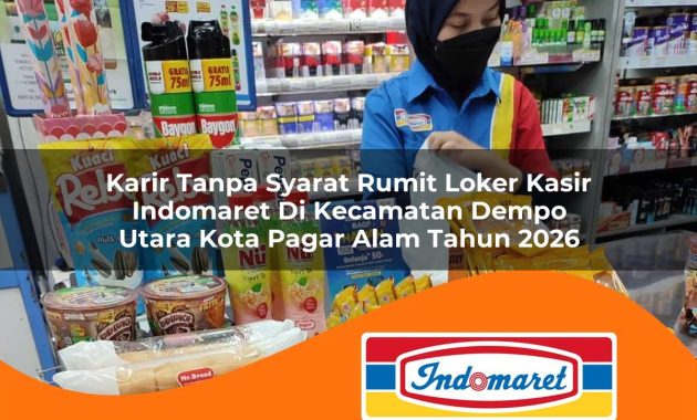 karir tanpa syarat rumit loker kasir indomaret di kecamatan dempo utara kota pagar alam tahun 2026 1762997413
