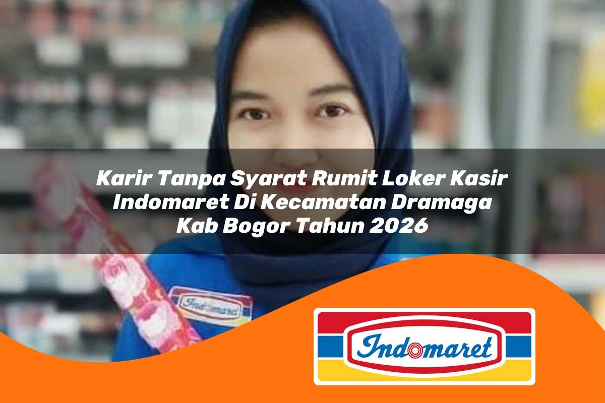 karir tanpa syarat rumit loker kasir indomaret di kecamatan dramaga kab bogor tahun 2026 1763297067