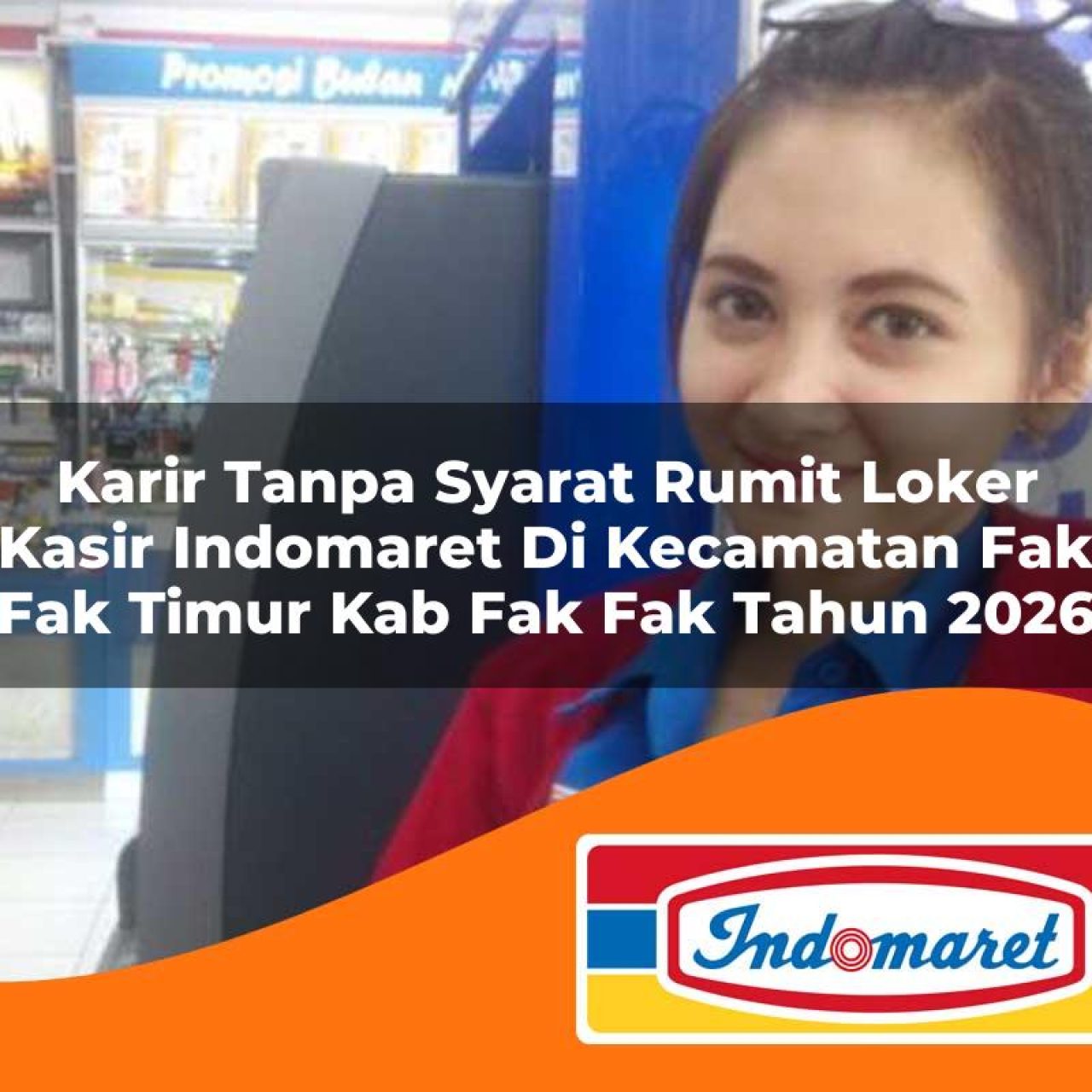 karir tanpa syarat rumit loker kasir indomaret di kecamatan fak fak timur kab fak fak tahun 2026 1763326204