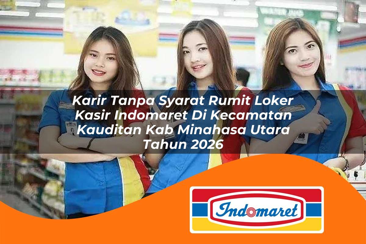 karir tanpa syarat rumit loker kasir indomaret di kecamatan kauditan kab minahasa utara tahun 2026 1763394323