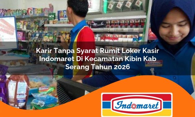 karir tanpa syarat rumit loker kasir indomaret di kecamatan kibin kab serang tahun 2026 1763049846