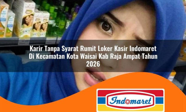 karir tanpa syarat rumit loker kasir indomaret di kecamatan kota waisai kab raja ampat tahun 2026 1763076979