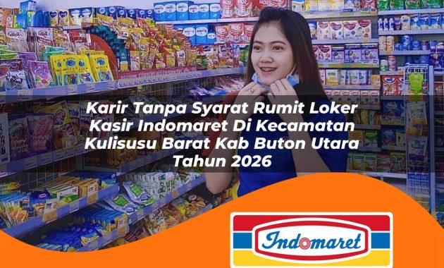 karir tanpa syarat rumit loker kasir indomaret di kecamatan kulisusu barat kab buton utara tahun 2026 1763060168