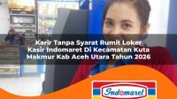 karir tanpa syarat rumit loker kasir indomaret di kecamatan kuta makmur kab aceh utara tahun 2026 1763271695