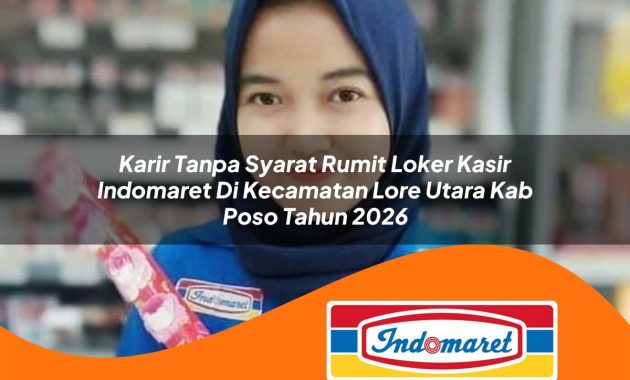 karir tanpa syarat rumit loker kasir indomaret di kecamatan lore utara kab poso tahun 2026 1763001302