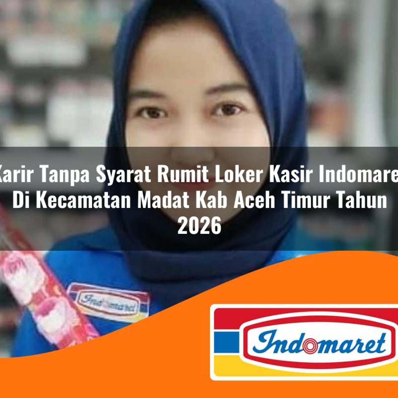 karir tanpa syarat rumit loker kasir indomaret di kecamatan madat kab aceh timur tahun 2026 1763127683