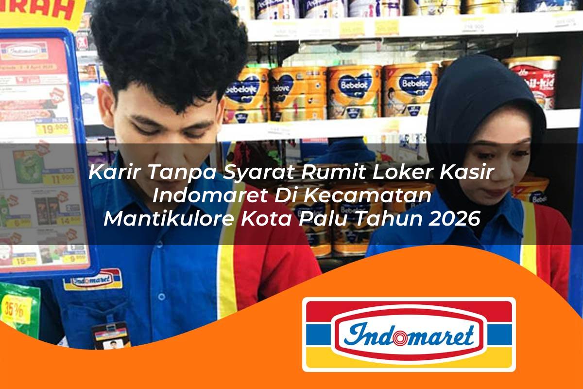 karir tanpa syarat rumit loker kasir indomaret di kecamatan mantikulore kota palu tahun 2026 1763416473